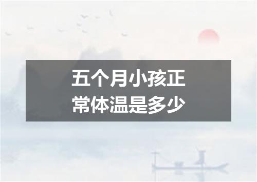 五个月小孩正常体温是多少