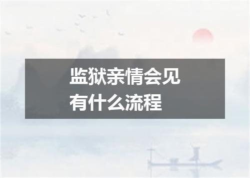 监狱亲情会见有什么流程