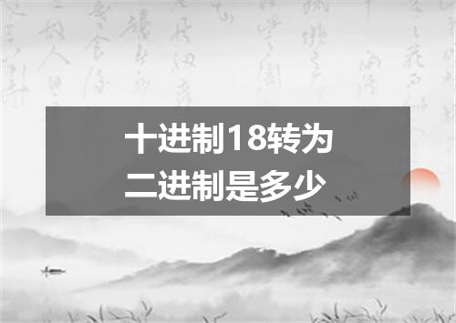 十进制18转为二进制是多少