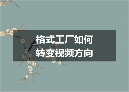格式工厂如何转变视频方向