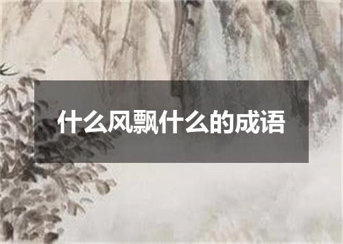 什么风飘什么的成语