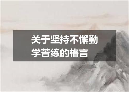 关于坚持不懈勤学苦练的格言