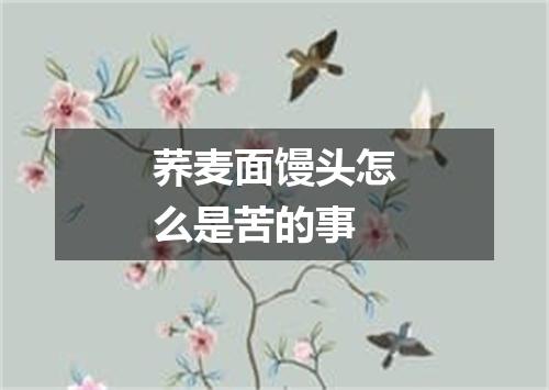 荞麦面馒头怎么是苦的事