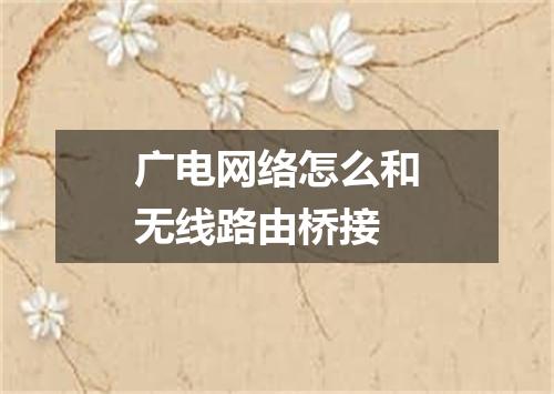 广电网络怎么和无线路由桥接