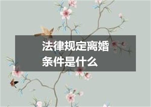 法律规定离婚条件是什么