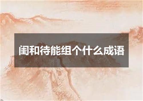 闺和待能组个什么成语