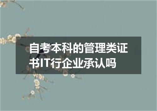 自考本科的管理类证书IT行企业承认吗