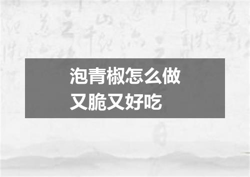 泡青椒怎么做又脆又好吃