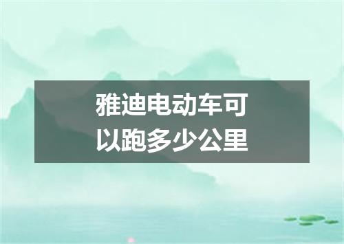 雅迪电动车可以跑多少公里