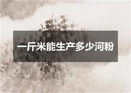 一斤米能生产多少河粉