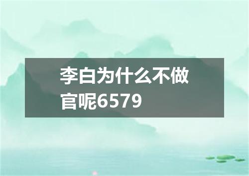 李白为什么不做官呢6579