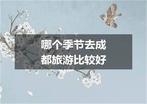 哪个季节去成都旅游比较好