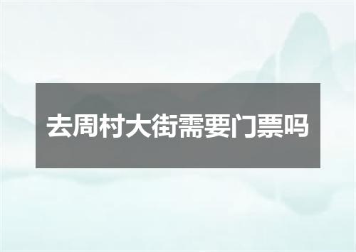 去周村大街需要门票吗