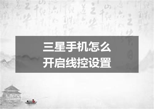 三星手机怎么开启线控设置