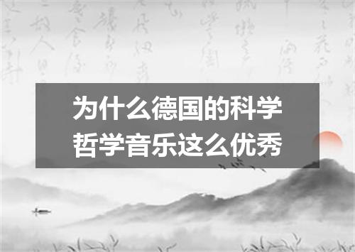 为什么德国的科学哲学音乐这么优秀