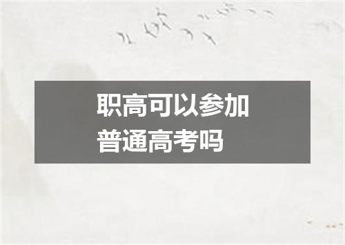 职高可以参加普通高考吗