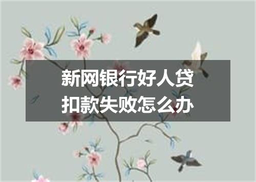 新网银行好人贷扣款失败怎么办