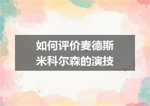 如何评价麦德斯米科尔森的演技