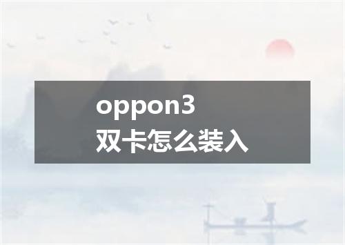 oppon3双卡怎么装入
