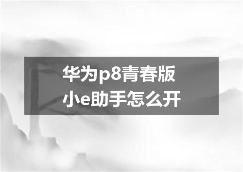 华为p8青春版小e助手怎么开