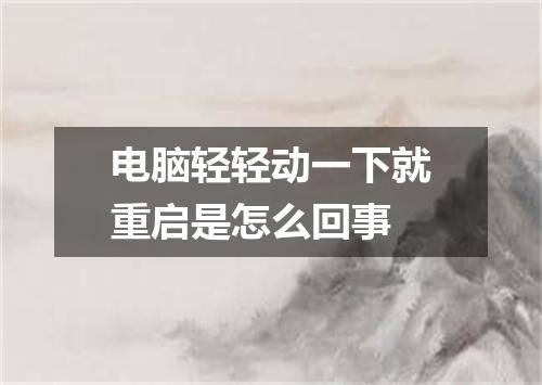 电脑轻轻动一下就重启是怎么回事