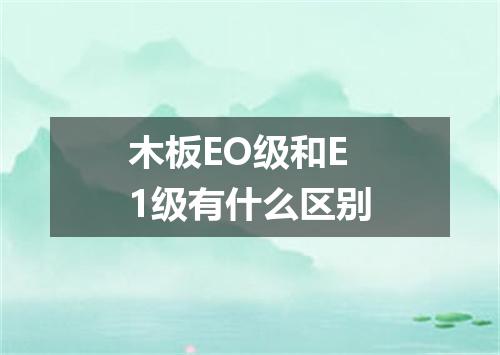 木板EO级和E1级有什么区别