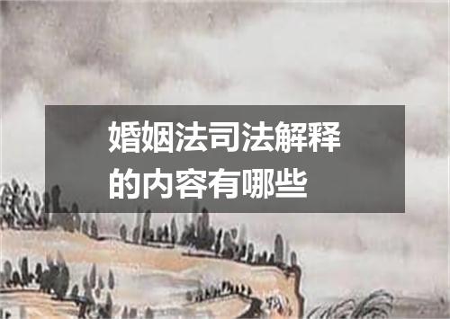 婚姻法司法解释的内容有哪些