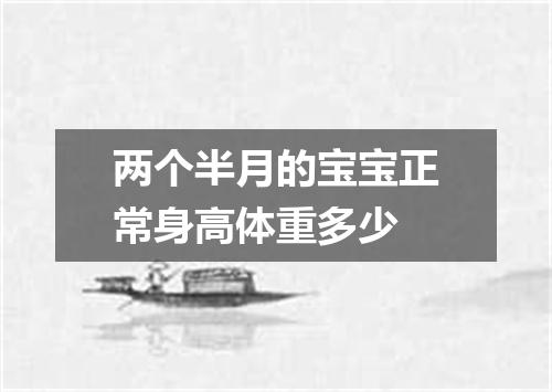 两个半月的宝宝正常身高体重多少