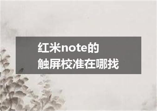 红米note的触屏校准在哪找