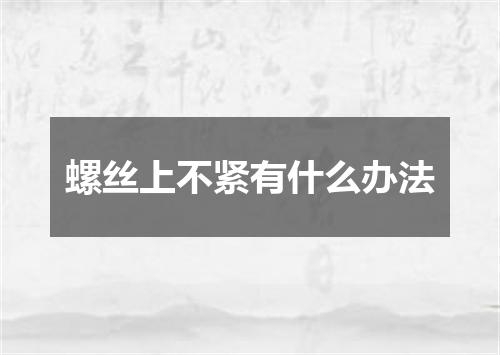 螺丝上不紧有什么办法