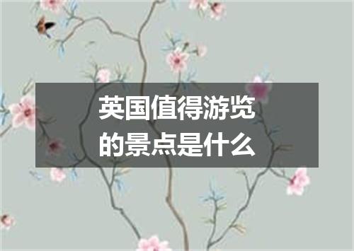 英国值得游览的景点是什么