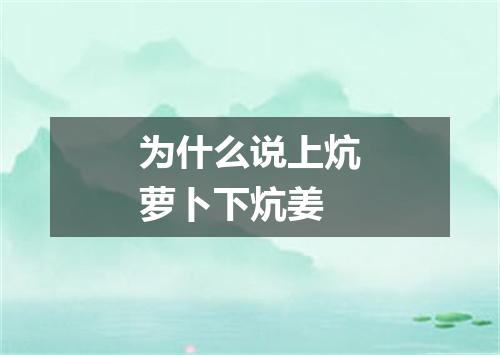 为什么说上炕萝卜下炕姜