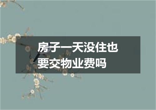 房子一天没住也要交物业费吗