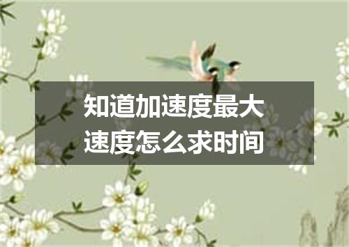 知道加速度最大速度怎么求时间