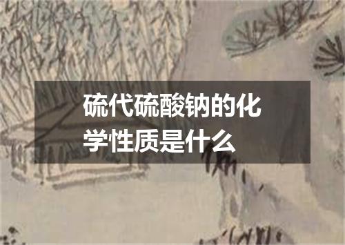 硫代硫酸钠的化学性质是什么