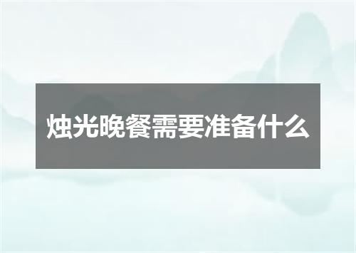 烛光晚餐需要准备什么