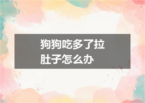 狗狗吃多了拉肚子怎么办