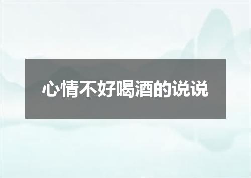 心情不好喝酒的说说