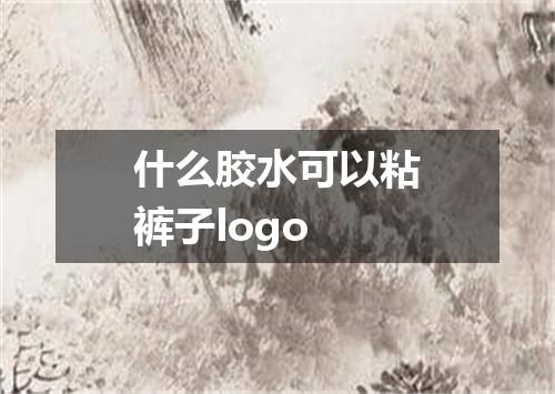 什么胶水可以粘裤子logo