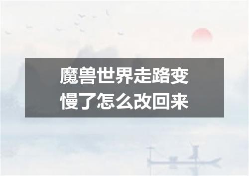 魔兽世界走路变慢了怎么改回来