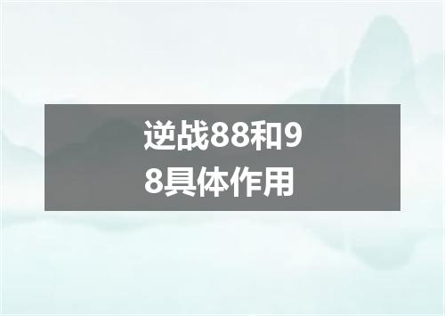 逆战88和98具体作用