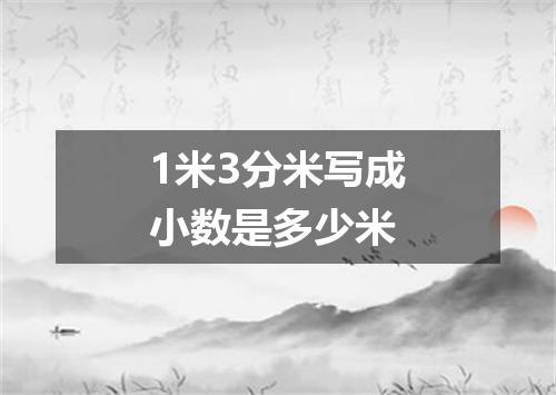 1米3分米写成小数是多少米