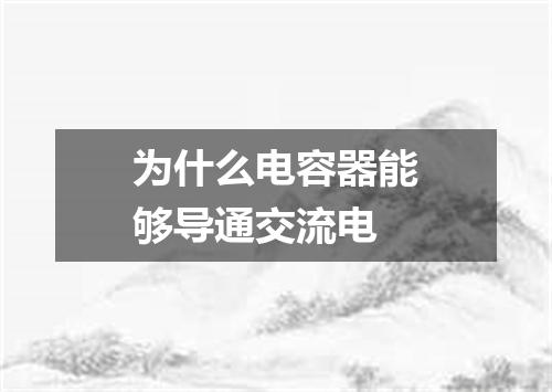 为什么电容器能够导通交流电