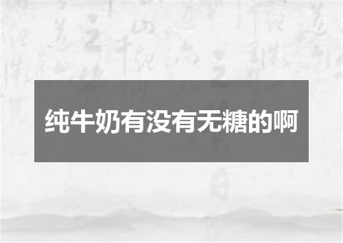 纯牛奶有没有无糖的啊