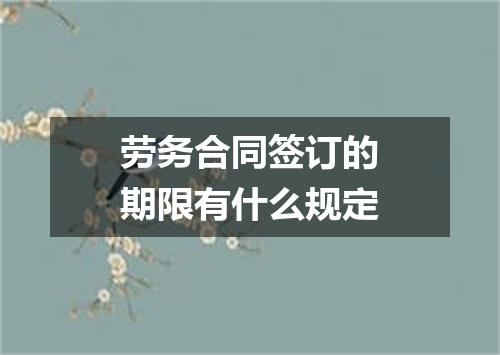 劳务合同签订的期限有什么规定