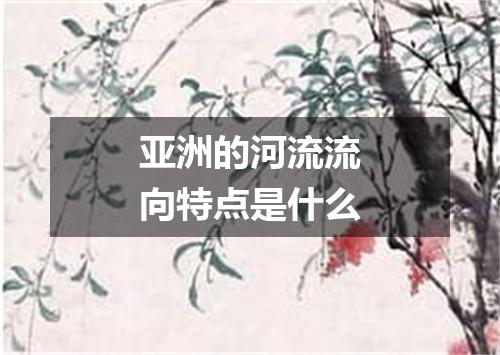 亚洲的河流流向特点是什么