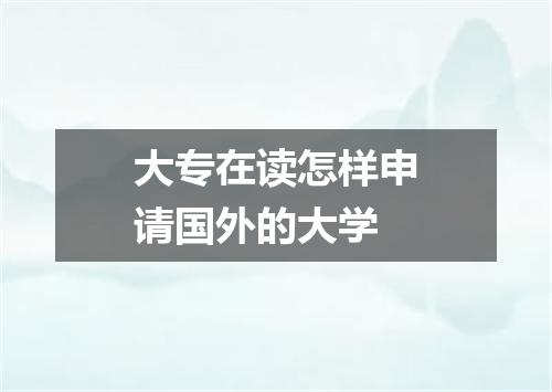 大专在读怎样申请国外的大学