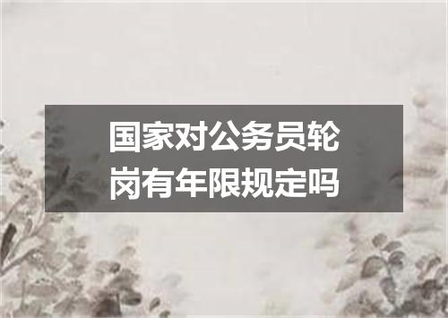 国家对公务员轮岗有年限规定吗