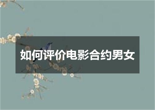 如何评价电影合约男女