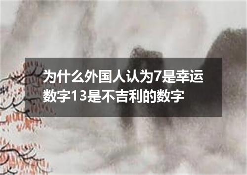 为什么外国人认为7是幸运数字13是不吉利的数字